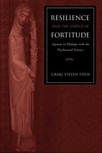 Resilience and the Virtue of Fortitude Aquinas in Dialogue with the Psychosocial Sciences (Hardcover)