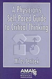 A Physicians Self-Paced Guide to Critical Thinking (Paperback)