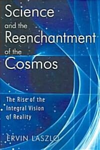 Science and the Reenchantment of the Cosmos: The Rise of the Integral Vision of Reality (Paperback, Original)