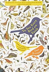 To See Every Bird on Earth: A Father, a Son, and a Lifelong Obsession (Paperback)