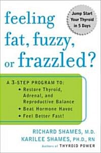 Feeling Fat, Fuzzy, or Frazzled?: A 3-Step Program To: Restore Thyroid, Adrenal, and Reproductive Balance, Beat Ho Rmone Havoc, and Feel Better Fast! (Paperback)
