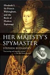 Her Majestys Spymaster: Elizabeth I, Sir Francis Walsingham, and the Birth of Modern Espionage (Paperback)
