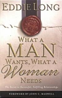 What a Man Wants, What a Woman Needs: The Secret to Successful, Fulfilling Relationships (Paperback)