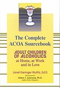 The Complete ACOA Sourcebook: Adult Children of Alcoholics at Home, at Work and in Love (Paperback)