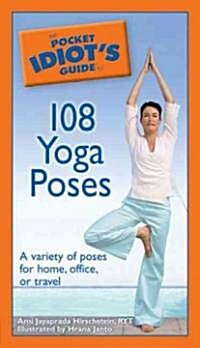 The Pocket Idiots Guide to 108 Yoga Poses: A Variety of Poses for Home, Office, or Travel (Paperback)