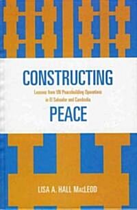 Constructing Peace: Lessons from UN Peacebuilding Operations in El Salvador and Cambodia (Hardcover)