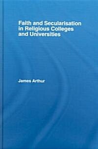 Faith and Secularisation in Religious Colleges and Universities (Hardcover)