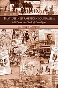 The Year That Defined American Journalism : 1897 and the Clash of Paradigms (Hardcover)
