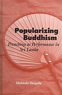 Popularizing Buddhism: Preaching as Performance in Sri Lanka (Hardcover)