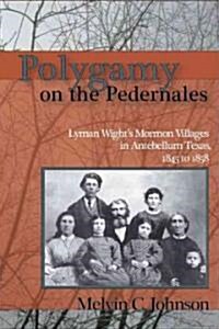Polygamy on the Pedernales: Lyman Wights Mormon Village in Antebellum Texas (Paperback)