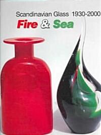 Scandinavian Glass 1930-2000: Fire & Sea: Fire & Sea (Hardcover)