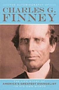 The Autobiography of Charles G. Finney: The Life Story of Americas Greatest Evangelist--In His Own Words (Paperback)