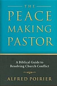 The Peacemaking Pastor: A Biblical Guide to Resolving Church Conflict (Paperback)