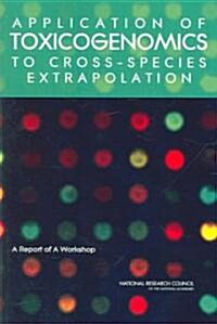 Application of Toxicogenomics to Cross-Species Extrapolation: A Report of a Workshop (Paperback)