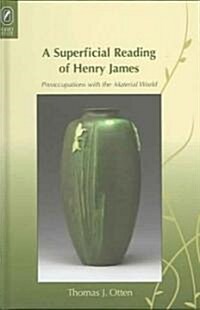 A Superficial Reading of Henry James: Preoccupations with the Material World (Hardcover)