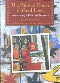 The Painted House of Maud Lewis: Conserving a Folk Art Treasure (Paperback)