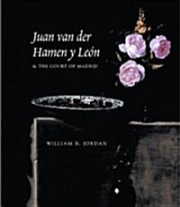 Juan Van Der Hamen y Leon and the Court of Madrid (Hardcover)