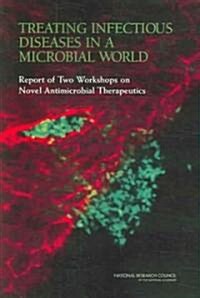 Treating Infectious Diseases in a Microbial World: Report of Two Workshops on Novel Antimicrobial Therapeutics                                         (Paperback)