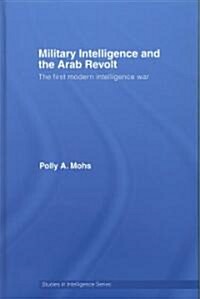 Military Intelligence and the Arab Revolt : The First Modern Intelligence War (Hardcover)