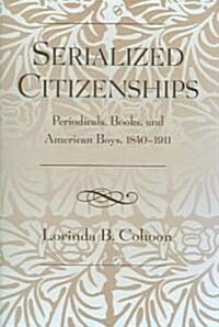 Serialized Citizenships: Periodicals, Books, and American Boys, 1840-1911 (Paperback)