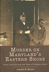 Murder on Marylands Eastern Shore: Race, Politics and the Case of Orphan Jones (Paperback)