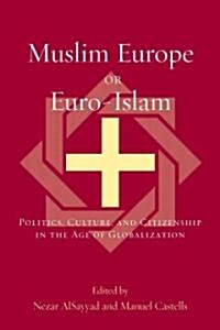 Muslim Europe or Euro-Islam: Politics, Culture, and Citizenship in the Age of Globalization (Paperback)