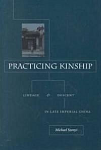 Practicing Kinship: Lineage and Descent in Late Imperial China (Hardcover)