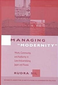 Managing Modernity: Work, Community, and Authority in Late-Industrializing Japan and Russia (Hardcover)