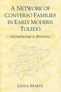 A Network of Converso Families in Early Modern Toledo: Assimilating a Minority (Hardcover)