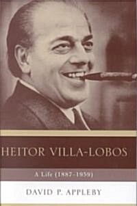 Heitor Villa-Lobos: A Life (1887-1959) (Hardcover)