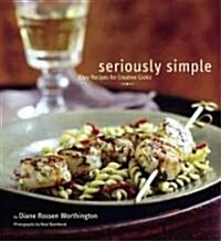 Seriously Simple: Easy Recipes for Creative Cooks (Paperback)