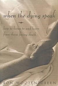 When the Dying Speak: How to Listen to and Learn from Those Facing Death (Paperback)