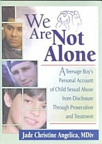 We Are Not Alone: A Teenage Boys Personal Account of Child Sexual Abuse from Disclosure Through Prosecution and Treat (Paperback)