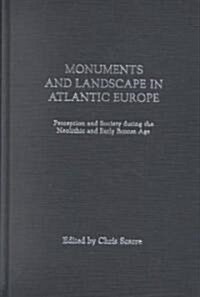 Monuments and Landscape in Atlantic Europe : Perception and Society During the Neolithic and Early Bronze Age (Hardcover)