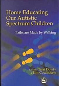 Home Educating Our Autistic Spectrum Children : Paths are Made by Walking (Paperback)