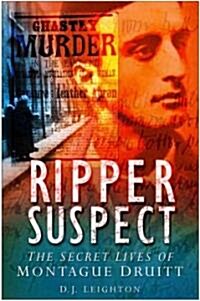 Ripper Suspect : The Secret Lives of Montague Druitt (Hardcover)
