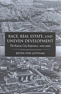 Race Real Estate and Uneven Develo: The Kansas City Experience, 1900-2000 (Paperback)