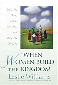 When Women Build the Kingdom: Who We Are, What We Do, and How We Relate (Paperback)