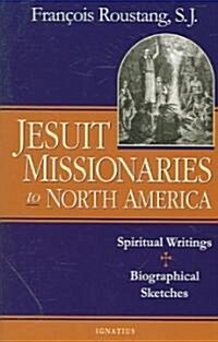 Jesuit Missionaries to North America: Spiritual Writings and Biographical Sketch (Paperback)