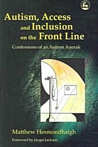 Autism, Access and Inclusion on the Front Line : Confessions of an Autism Anorak (Paperback)