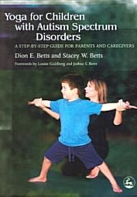 Yoga for Children with Autism Spectrum Disorders : A Step-by-step Guide for Parents and Caregivers (Paperback)