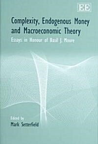 Complexity, Endogenous Money and Macroeconomic Theory : Essays in Honour of Basil J. Moore (Hardcover)