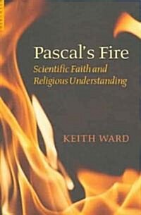 Pascals Fire : Scientific Faith and Religious Understanding (Paperback)