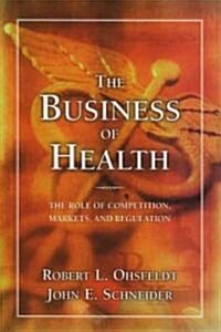 The Business of Health: The Role of Competition, Markets, and Regulation (Paperback)