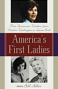 Americas First Ladies: Their Uncommon Wisdom, from Martha Washington to Laura Bush (Paperback)