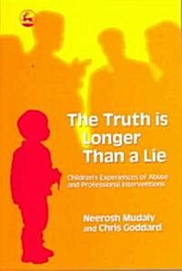 The Truth is Longer Than a Lie : Childrens Experiences of Abuse and Professional Interventions (Paperback)