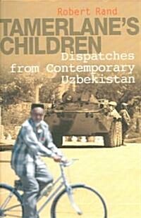 Tamerlanes Children : Dispatches from Contemporary Uzbekistan (Paperback)