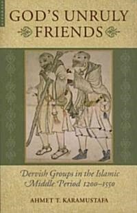 Gods Unruly Friends : Dervish Groups in the Islamic Middle Period 1200-1550 (Paperback, New ed)