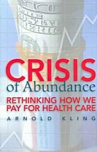 Crisis of Abundance: Rethinking How We Pay for Health Care (Hardcover)