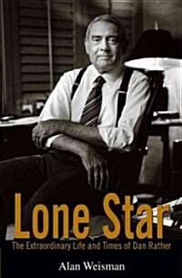 Lone Star: The Extraordinary Life and Times of Dan Rather (Hardcover)